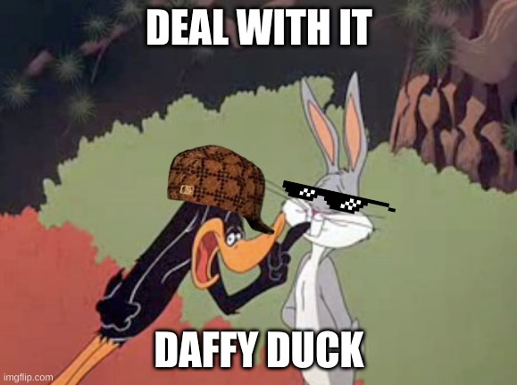 Bugs Bunny is gangsta! | DEAL WITH IT; DAFFY DUCK | image tagged in bugs bunny,daffy duck | made w/ Imgflip meme maker
