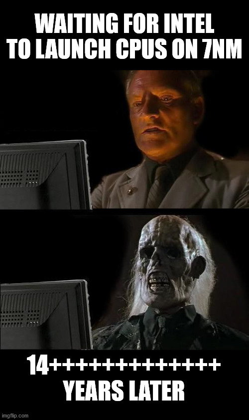 intel on 7nm | WAITING FOR INTEL TO LAUNCH CPUS ON 7NM; 14+++++++++++++ YEARS LATER | image tagged in memes,i'll just wait here | made w/ Imgflip meme maker