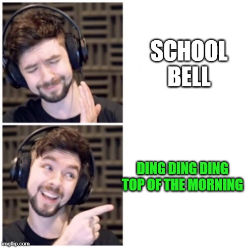 :> | SCHOOL BELL; DING DING DING TOP OF THE MORNING | image tagged in jacksepticeye drake | made w/ Imgflip meme maker