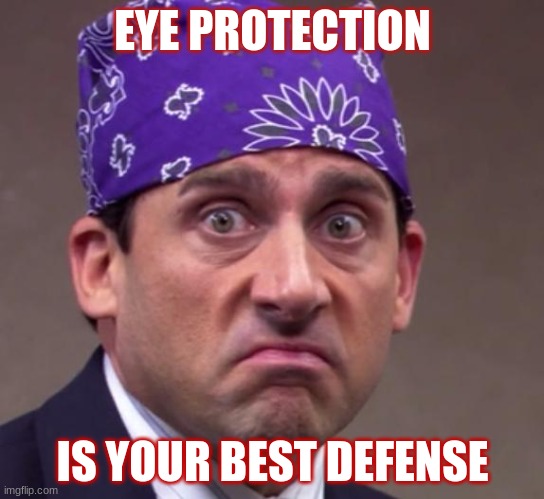 the office | EYE PROTECTION; IS YOUR BEST DEFENSE | image tagged in the office | made w/ Imgflip meme maker