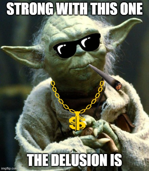 Strong with this one, the delusion is | STRONG WITH THIS ONE; THE DELUSION IS | image tagged in memes,star wars yoda | made w/ Imgflip meme maker