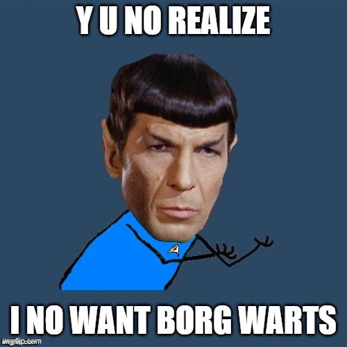 Y U No Spock | Y U NO REALIZE I NO WANT BORG WARTS | image tagged in y u no spock | made w/ Imgflip meme maker