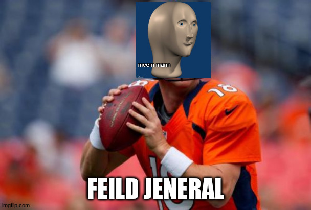 Manning Broncos Meme | FEILD JENERAL | image tagged in memes,manning broncos | made w/ Imgflip meme maker