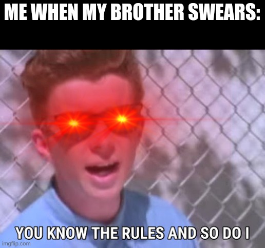 That's a penny, george! | ME WHEN MY BROTHER SWEARS: | image tagged in rick astley you know the rules | made w/ Imgflip meme maker