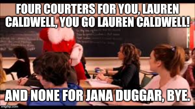 Mean girls Glen Coco | FOUR COURTERS FOR YOU, LAUREN CALDWELL, YOU GO LAUREN CALDWELL! AND NONE FOR JANA DUGGAR, BYE. | image tagged in mean girls glen coco,DuggarsSnark | made w/ Imgflip meme maker