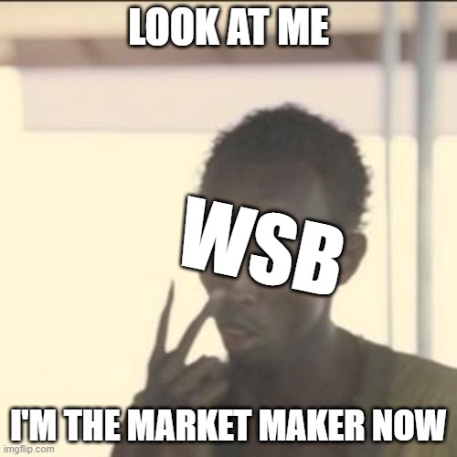 Look At Me Meme | LOOK AT ME; WSB; I'M THE MARKET MAKER NOW | image tagged in memes,look at me | made w/ Imgflip meme maker