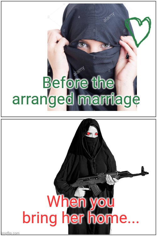 Saudi problems | Before the arranged marriage; When you bring her home... | image tagged in before and after,marriage,saudi arabia | made w/ Imgflip meme maker