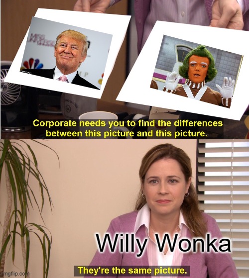 Trumpa Loompa | Willy Wonka | image tagged in memes,they're the same picture | made w/ Imgflip meme maker