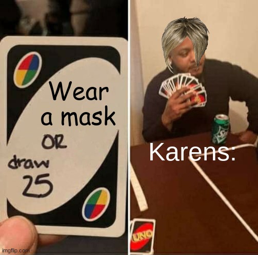 UNO Draw 25 Cards | Wear a mask; Karens: | image tagged in memes,uno draw 25 cards,karen | made w/ Imgflip meme maker