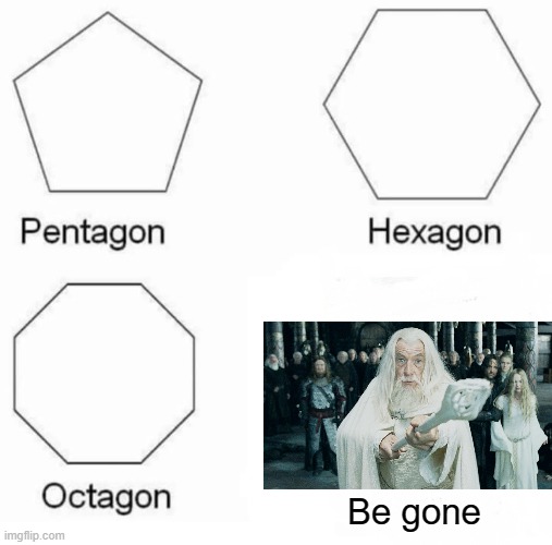 Gandorf | Be gone | image tagged in memes,pentagon hexagon octagon | made w/ Imgflip meme maker