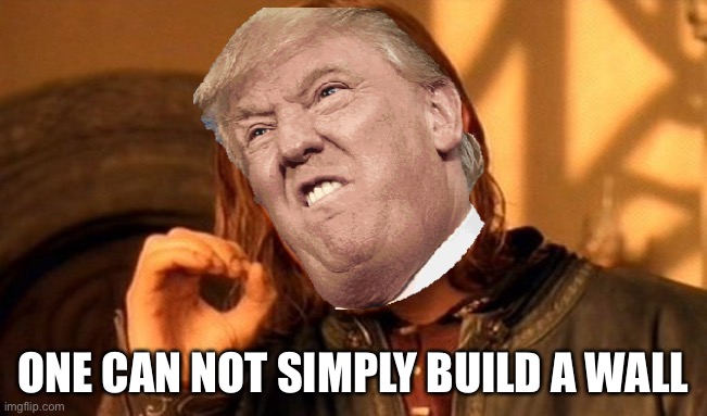 One Does Not Simply | ONE CAN NOT SIMPLY BUILD A WALL | image tagged in memes,one does not simply | made w/ Imgflip meme maker