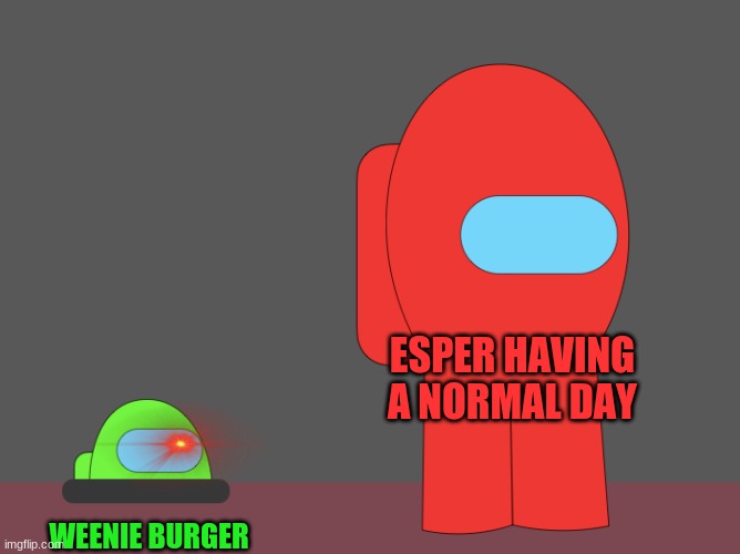 Y E S | ESPER HAVING A NORMAL DAY; WEENIE BURGER | image tagged in among us vent memegamer3 | made w/ Imgflip meme maker