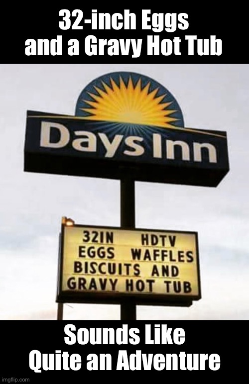 Continental Breakfast | 32-inch Eggs and a Gravy Hot Tub; Sounds Like Quite an Adventure | image tagged in funny memes,signs/billboards | made w/ Imgflip meme maker