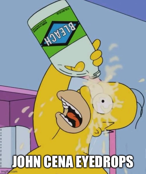 Homer with bleach | JOHN CENA EYEDROPS | image tagged in homer with bleach | made w/ Imgflip meme maker