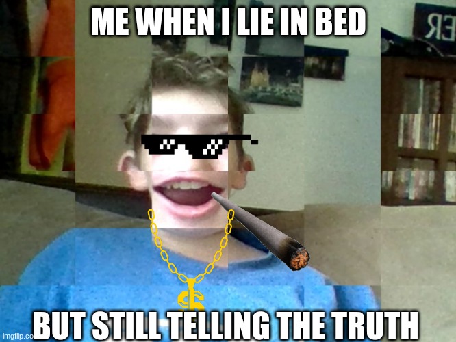 jokes are real | ME WHEN I LIE IN BED; BUT STILL TELLING THE TRUTH | image tagged in hmmm | made w/ Imgflip meme maker