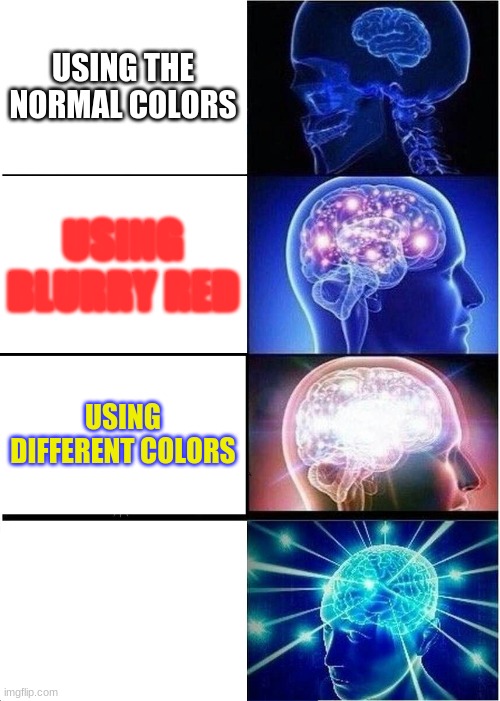 big brain | USING THE NORMAL COLORS; USING BLURRY RED; USING DIFFERENT COLORS; USING WHITE BECAUSE YOUR BORED | image tagged in memes,expanding brain | made w/ Imgflip meme maker