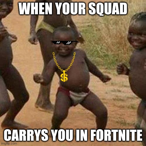 that one kid | WHEN YOUR SQUAD; CARRYS YOU IN FORTNITE | image tagged in memes,third world success kid | made w/ Imgflip meme maker