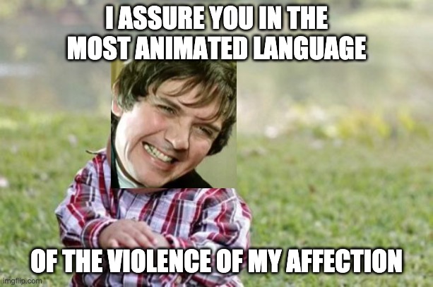 Evil Toddler Mr. Collins | I ASSURE YOU IN THE MOST ANIMATED LANGUAGE; OF THE VIOLENCE OF MY AFFECTION | image tagged in memes,evil toddler | made w/ Imgflip meme maker