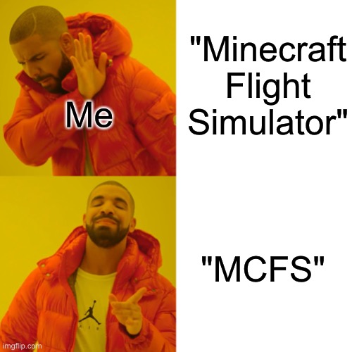 Drake Hotline Bling | "Minecraft Flight Simulator"; Me; "MCFS" | image tagged in memes,drake hotline bling,minecraft,aviation,flight,simulator | made w/ Imgflip meme maker