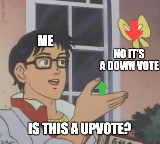 up votes and down votes | ME; NO IT'S A DOWN VOTE; IS THIS A UPVOTE? | image tagged in memes,is this a pigeon | made w/ Imgflip meme maker