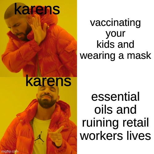 karen's be like | karens; vaccinating your kids and wearing a mask; karens; essential oils and ruining retail workers lives | image tagged in memes,drake hotline bling,karen,covid-19 | made w/ Imgflip meme maker