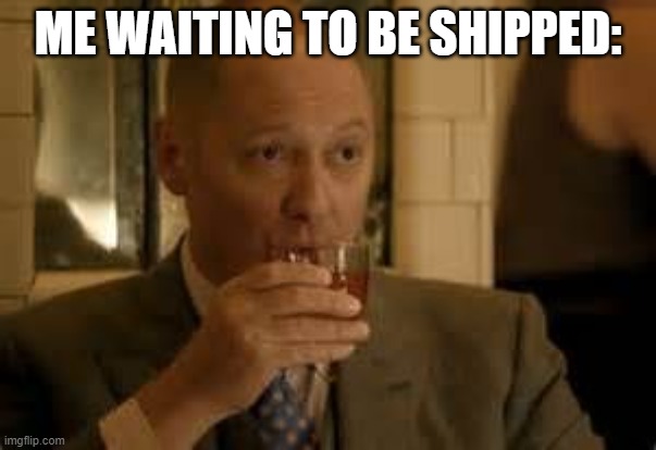 Raymond Reddington | ME WAITING TO BE SHIPPED: | image tagged in raymond reddington | made w/ Imgflip meme maker