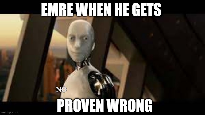 emre | EMRE WHEN HE GETS; PROVEN WRONG; NO | image tagged in funny | made w/ Imgflip meme maker