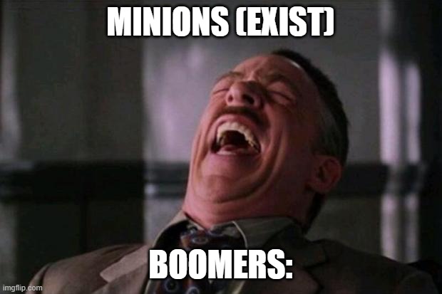 Spider Man boss | MINIONS (EXIST); BOOMERS: | image tagged in spider man boss | made w/ Imgflip meme maker