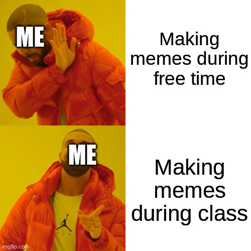 Drake Hotline Bling Meme | Making memes during free time; ME; Making memes during class; ME | image tagged in memes,drake hotline bling | made w/ Imgflip meme maker