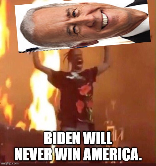 dont let him fool you | BIDEN WILL NEVER WIN AMERICA. | image tagged in travis scott | made w/ Imgflip meme maker