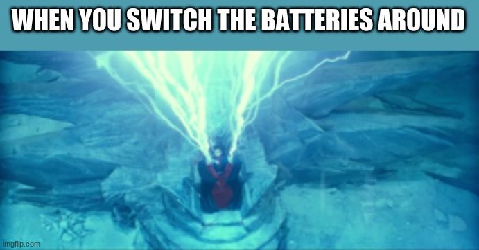 WHEN YOU SWITCH THE BATTERIES AROUND | made w/ Imgflip meme maker