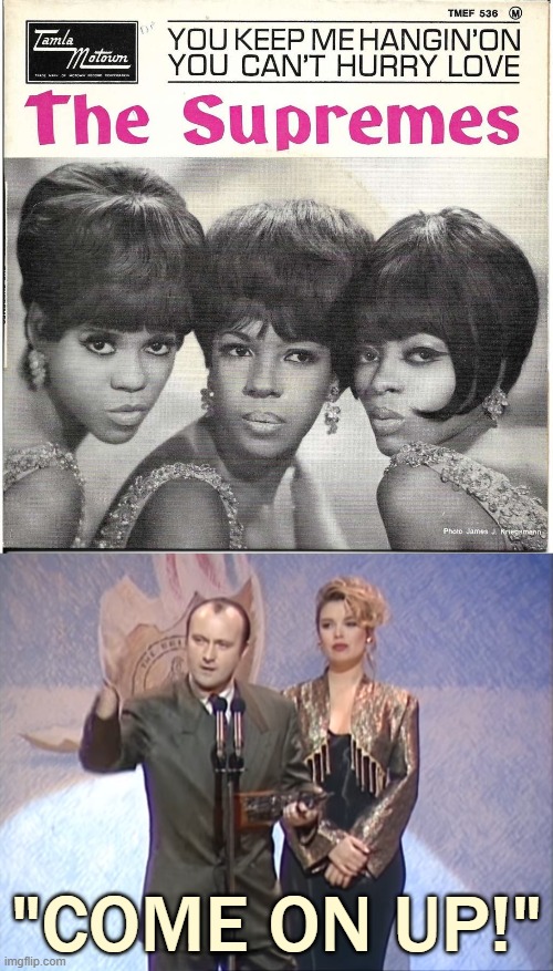 All respects due to The Supremes for supplying Phil Collins & Kim Wilde two of their greatest 80's hits | "COME ON UP!" | image tagged in the supremes you keep me hangin' on,80s music,pop music,respect,pop culture,music | made w/ Imgflip meme maker