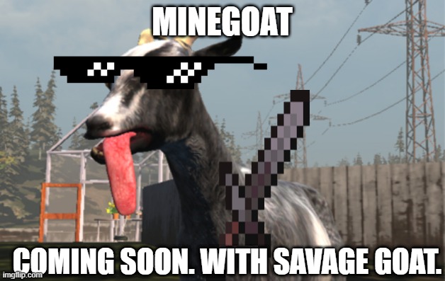 Goat release | MINEGOAT; COMING SOON. WITH SAVAGE GOAT. | image tagged in goat simulator | made w/ Imgflip meme maker