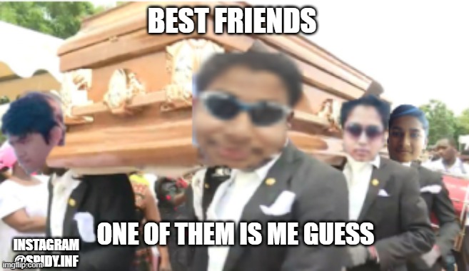 coffin dance best friends | BEST FRIENDS; ONE OF THEM IS ME GUESS; INSTAGRAM
@SPIDY.INF | image tagged in coffin dance,memes,marvel civil war 1 | made w/ Imgflip meme maker