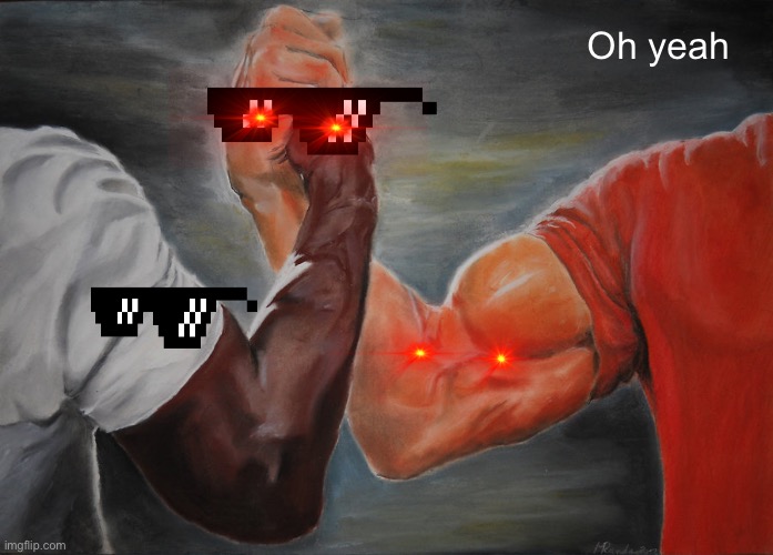 Epic Handshake | Oh yeah | image tagged in memes,epic handshake | made w/ Imgflip meme maker