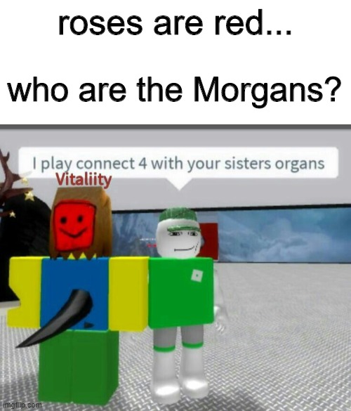 o h   n o | roses are red... who are the Morgans? | image tagged in roblox,cursed image,funny,roses are red,barney will eat all of your delectable biscuits,dank | made w/ Imgflip meme maker
