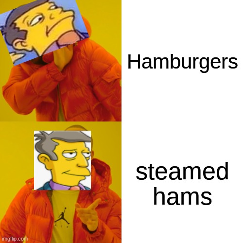 Drake Hotline Bling Meme | Hamburgers; steamed hams | image tagged in memes,drake hotline bling | made w/ Imgflip meme maker