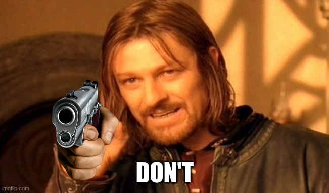 One Does Not Simply | DON'T | image tagged in memes,one does not simply | made w/ Imgflip meme maker