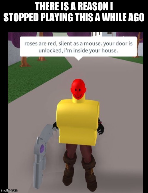 the current state of roblox | THERE IS A REASON I STOPPED PLAYING THIS A WHILE AGO | image tagged in roblox,sneak 100 | made w/ Imgflip meme maker