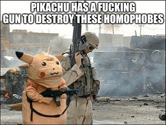 PIKACHU HAS A FUCKING GUN TO DESTROY THESE HOMOPHOBES | made w/ Imgflip meme maker