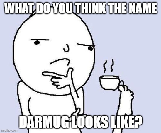 Draw what you think it is | WHAT DO YOU THINK THE NAME; DARMUG LOOKS LIKE? | image tagged in thinking meme,darmug | made w/ Imgflip meme maker