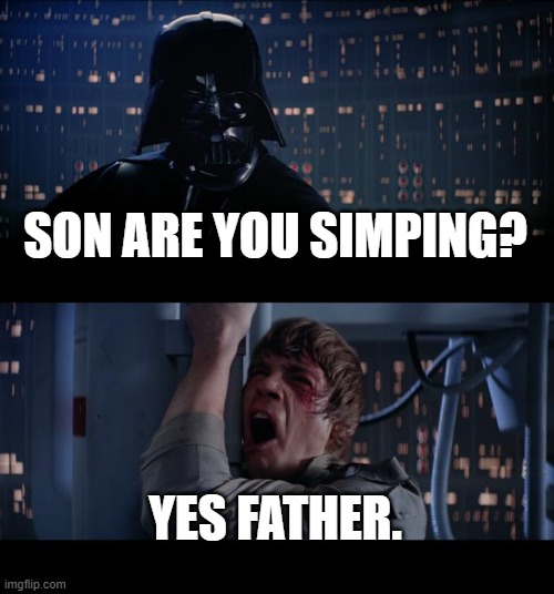 Star Wars No | SON ARE YOU SIMPING? YES FATHER. | image tagged in memes,star wars no | made w/ Imgflip meme maker