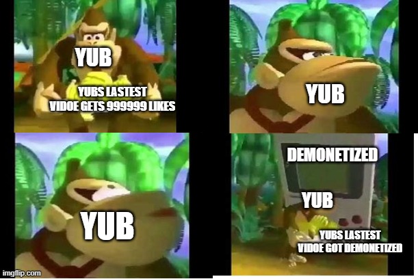 when yub uploads a vidoe | YUB; YUBS LASTEST VIDOE GETS 999999 LIKES; YUB; DEMONETIZED; YUB; YUB; YUBS LASTEST VIDOE GOT DEMONETIZED | image tagged in funny memes | made w/ Imgflip meme maker