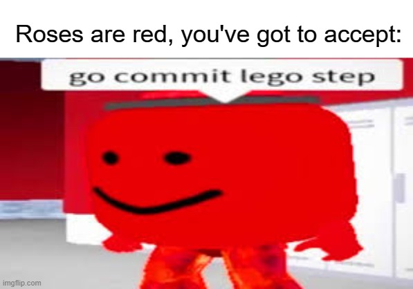 cursed robex memes | Roses are red, you've got to accept: | image tagged in roblox,funny,memes,cursed image,roblox meme | made w/ Imgflip meme maker