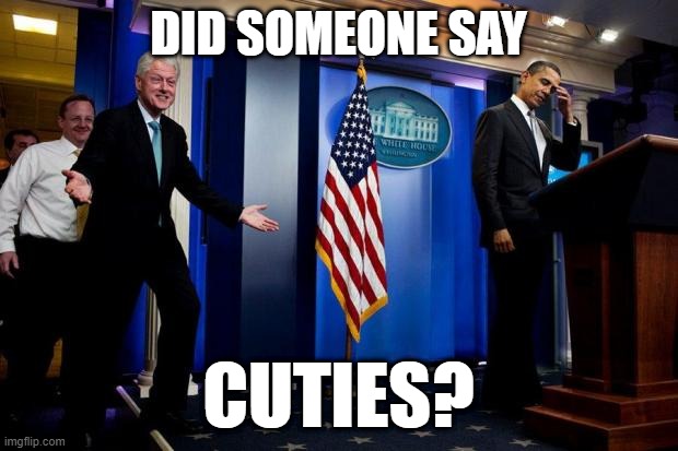 Bill's favorite Netflix show | DID SOMEONE SAY; CUTIES? | image tagged in inappropriate bill clinton,bill clinton,netflix | made w/ Imgflip meme maker