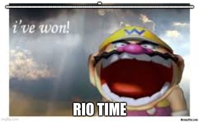 waaaaaaaaaaaaaaaaaaaaaaaaaaaaaaaaaaaaaaaaario time | WA AAAAAAAAAAAAAAAAAAAAAAAAAAAAAAAAAAAAAAAAAAAAAAAAAAAAAAAAAAAAAAAAAAAAAAAAAAAAAAAAAAAAAAAAAAAAAAAAAAAAAAAAAAAAAAAAAAAAAAAAAAAAAAAAAAAAAAAAAAAAAAAAAAAAAAAAAAAAAAAAAAAAAAAAA; RIO TIME | image tagged in wario wins,shitpost | made w/ Imgflip meme maker