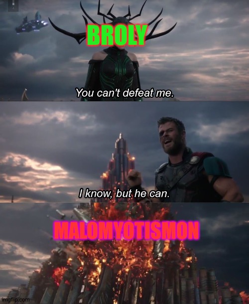 You can't deat me Thor | BROLY; MALOMYOTISMON | image tagged in you can't deat me thor | made w/ Imgflip meme maker