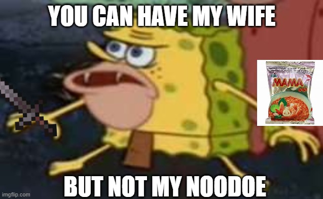 vienam | YOU CAN HAVE MY WIFE; BUT NOT MY NOODOE | image tagged in memes,spongegar | made w/ Imgflip meme maker