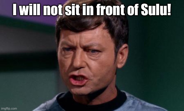 Dammit Jim | I will not sit in front of Sulu! | image tagged in dammit jim | made w/ Imgflip meme maker