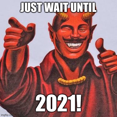 Buddy satan  | JUST WAIT UNTIL 2021! | image tagged in buddy satan | made w/ Imgflip meme maker